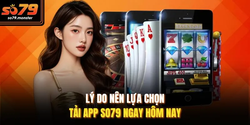 Lý do nên lựa chọn tải app So79 ngay hôm nay
