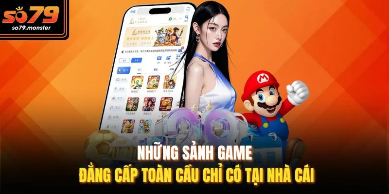 Những sảnh game đẳng cấp toàn cầu chỉ có tại nhà cái