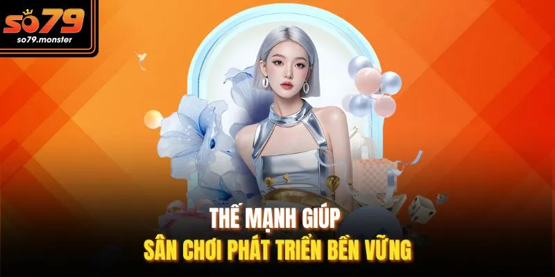 Thế mạnh giúp sân chơi phát triển bền vững