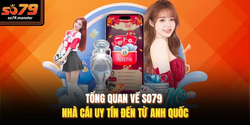 Tổng quan về So79 - Nhà cái uy tín đến từ Anh Quốc